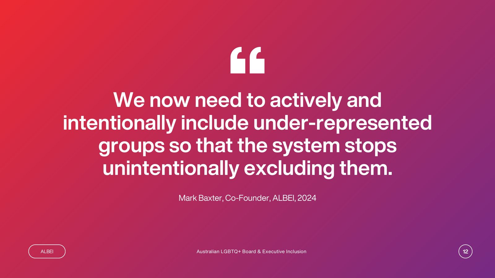"We now need to actively and intentionally include under-represented groups so that the system stops unintentionally excluding them." Mark Baxter, Co-founder, ALBEI, 2024